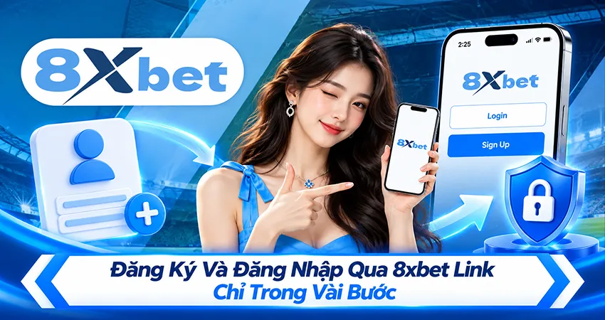 Đăng Ký Và Đăng Nhập Qua 8xbet Link Chỉ Trong Vài Bước